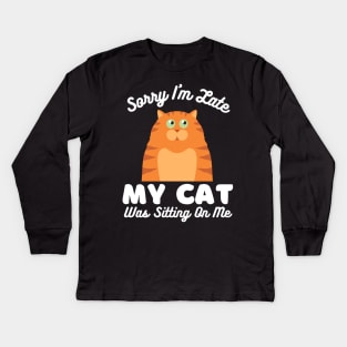 Sorry I Am Late My Cat Was Sitting On Me, Sorry I'm Late, Kids Long Sleeve T-Shirt